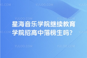星海音樂學院繼續(xù)教育學院招高中落榜生嗎？