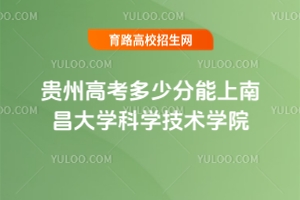 2025貴州高考多少分能上南昌大學(xué)科學(xué)技術(shù)學(xué)院？