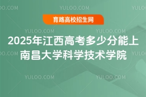2025年江西高考多少分能上南昌大學(xué)科學(xué)技術(shù)學(xué)院？錄取預(yù)測與報考指南